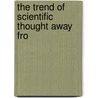 The Trend Of Scientific Thought Away Fro by Horatio O. 1839-1932 Ladd