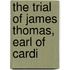 The Trial Of James Thomas, Earl Of Cardi