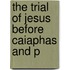 The Trial Of Jesus Before Caiaphas And P
