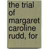 The Trial Of Margaret Caroline Rudd, For door Onbekend