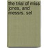 The Trial Of Miss Jones, And Messrs. Sel