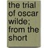 The Trial Of Oscar Wilde; From The Short