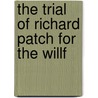 The Trial Of Richard Patch For The Willf by Unknown