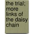The Trial; More Links Of The Daisy Chain