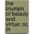 The Triumph Of Beauty And Virtue: Or, Th