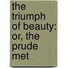 The Triumph Of Beauty: Or, The Prude Met by See Notes Multiple Contributors