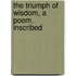 The Triumph Of Wisdom, A Poem. Inscribed