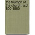 The Triumph of the Church, A.D. 500-1500