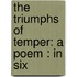 The Triumphs Of Temper: A Poem : In Six