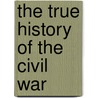 The True History Of The Civil War door Onbekend