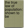 The True Law Of Population: Shown To Be door Onbekend