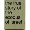 The True Story Of The Exodus Of Israel : door Heinrich Karl Brugsch