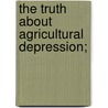 The Truth About Agricultural Depression; by Francis Allston Channing Channing