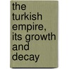 The Turkish Empire, Its Growth And Decay door G. Shaw-Lefevre Baron Eversley