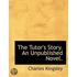 The Tutor's Story. An Unpublished Novel.