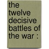 The Twelve Decisive Battles Of The War : door William Swinton