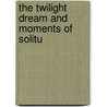The Twilight Dream And Moments Of Solitu door Onbekend