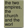 The Two Empires, The Church And The Worl by Brooke Foss Westcott