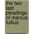 The Two Last Pleadings Of Marcus Tullius