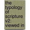The Typology Of Scripture V2: Viewed In door Patrick Fairbairn