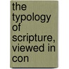 The Typology Of Scripture, Viewed In Con by Patrick Fairbairn