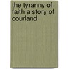 The Tyranny Of Faith A Story Of Courland door Carl Joubert