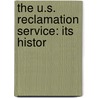 The U.S. Reclamation Service: Its Histor by Unknown