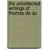 The Uncollected Writings Of Thomas De Qu by Thomas de Quincey