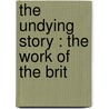 The Undying Story : The Work Of The Brit door Wilfrid Douglas Newton