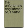 The Unfortunate Englishmen: Or, A Faithf by Unknown