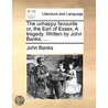 The Unhappy Favourite Or, The Earl Of Es door John Bancks
