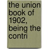 The Union Book Of 1902, Being The Contri by Unknown