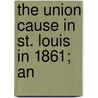 The Union Cause In St. Louis In 1861; An by Unknown