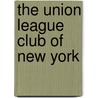 The Union League Club Of New York by Unknown