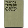 The Union Memorial: Containing Choice An by Unknown