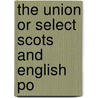 The Union Or Select Scots And English Po by Unknown