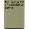 The Union Pulpit : A Collection Of Sermo by Unknown