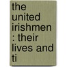 The United Irishmen : Their Lives And Ti door Richard Robert Madden