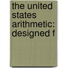 The United States Arithmetic: Designed F by Unknown