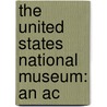 The United States National Museum: An Ac door Richard Rathbun