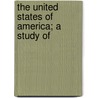 The United States Of America; A Study Of by Nathaniel Southgate Shaler
