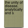 The Unity Of Disease, Analytically And S by Unknown