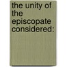 The Unity Of The Episcopate Considered: door Edward Healy Thompson