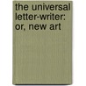 The Universal Letter-Writer: Or, New Art door Onbekend