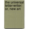 The Universal Letter-Writer: Or, New Art by Unknown