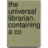 The Universal Librarian. Containing A Co