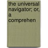 The Universal Navigator; Or, A Comprehen door Onbekend