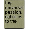 The Universal Passion. Satire Iv. To The door Onbekend