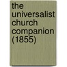 The Universalist Church Companion (1855) door Onbekend