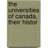 The Universities Of Canada, Their Histor by Unknown